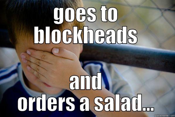 blockheads salad - GOES TO BLOCKHEADS AND ORDERS A SALAD... Confession kid