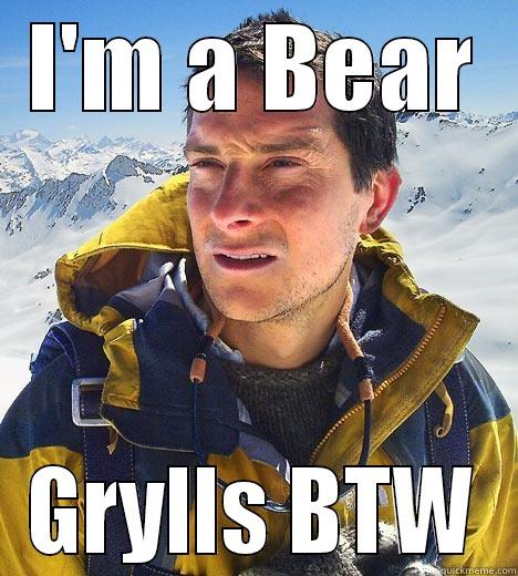 I'M A BEAR GRYLLS BTW Bear Grylls