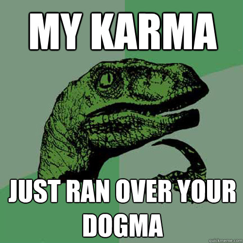 My karma just ran over your dogma  Philosoraptor