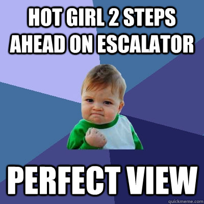 Hot girl 2 steps ahead on escalator perfect view  Success Kid