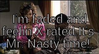   I'M FADED AND FEELIN X-RATED.IT'S MR. NASTY TIME! Misc