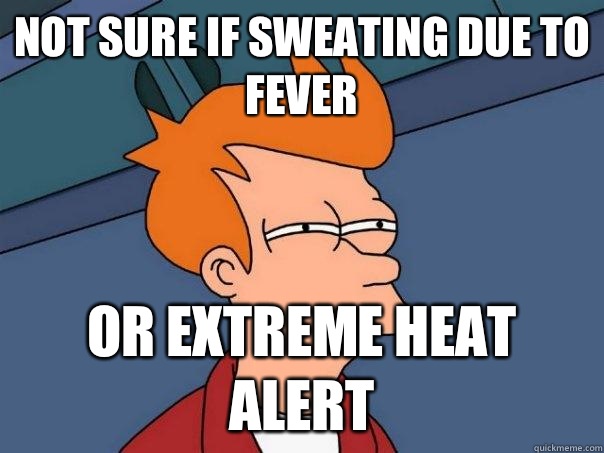 Not sure if sweating due to fever Or extreme heat alert - Not sure if sweating due to fever Or extreme heat alert  Futurama Fry