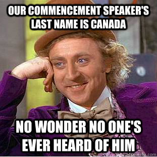 Our commencement speaker's last name is Canada No wonder no one's ever heard of him  Creepy Wonka