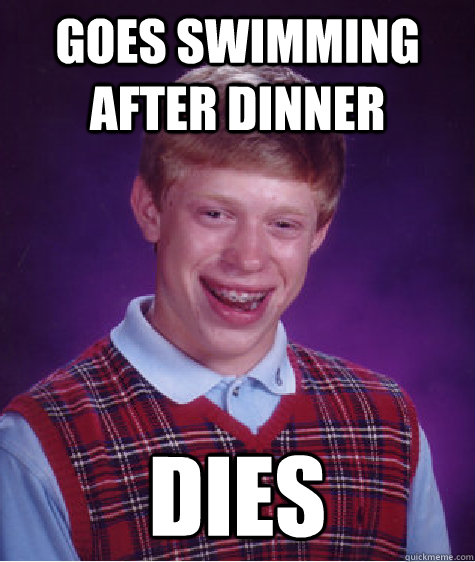 Goes swimming after dinner Dies  Bad Luck Brian