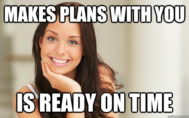 Makes plans with you Is ready on time  Good Girl Gina