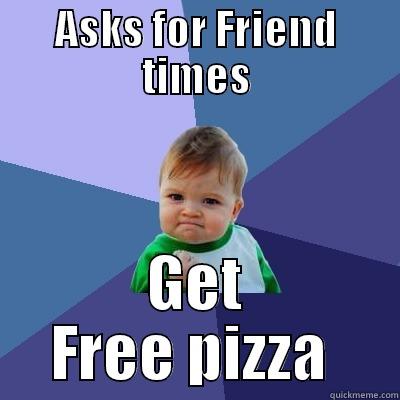 ASKS FOR FRIEND TIMES GET FREE PIZZA  Success Kid