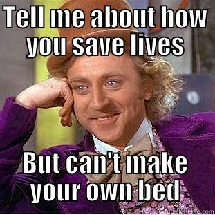 TELL ME ABOUT HOW YOU SAVE LIVES BUT CAN'T MAKE YOUR OWN BED Creepy Wonka