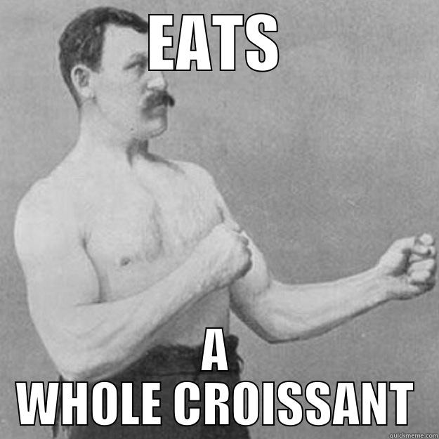 EATS A WHOLE CROISSANT overly manly man