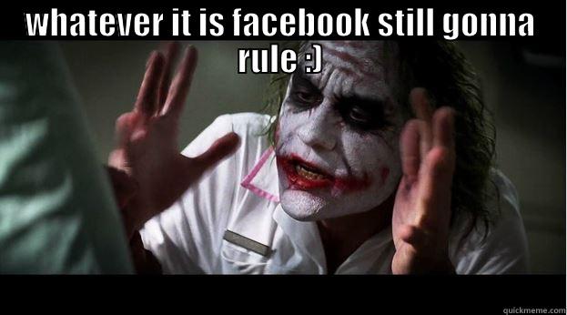 WHATEVER IT IS FACEBOOK STILL GONNA RULE :)  Joker Mind Loss