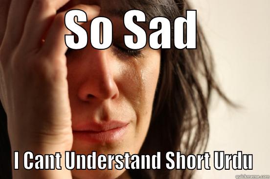 :D :D - SO SAD I CANT UNDERSTAND SHORT URDU First World Problems