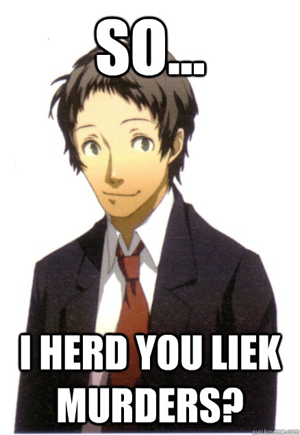 so... I HERD YOU LIEK MURDERS? - so... I HERD YOU LIEK MURDERS?  Adachi