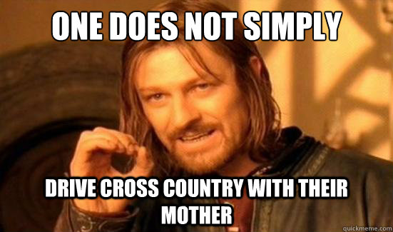 One Does Not Simply Drive cross country with their mother  Boromir