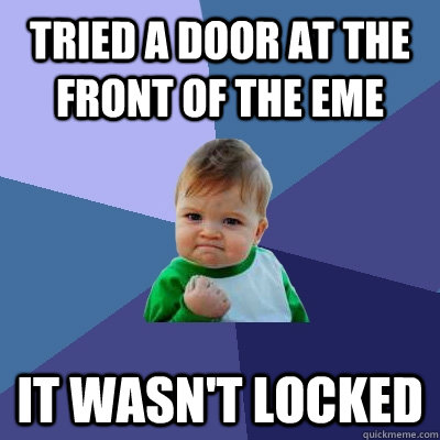 Tried a door at the front of the eme It wasn't locked - Tried a door at the front of the eme It wasn't locked  Success Kid