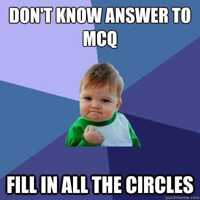 DON't know answer to MCQ Fill in all the circles  Success Kid