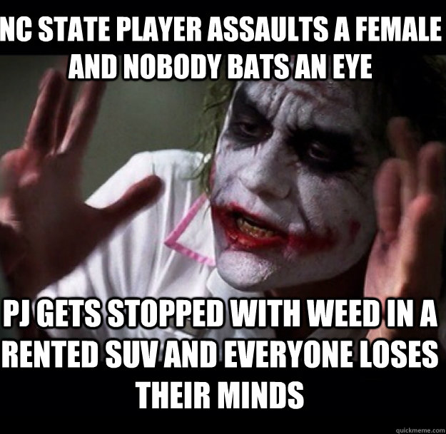 NC State player assaults a female and nobody bats an eye PJ gets stopped with weed in a rented SUV and everyone loses their minds  joker