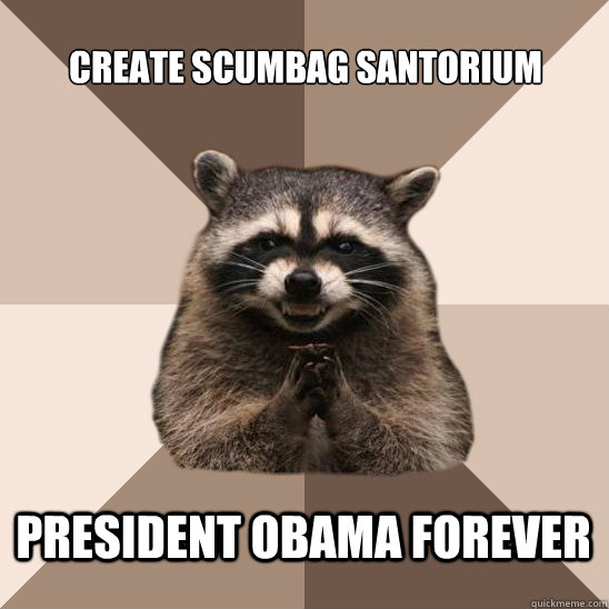 create scumbag santorium president obama forever  Evil Plotting Raccoon