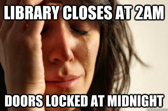 Library closes at 2am doors locked at midnight  First World Problems