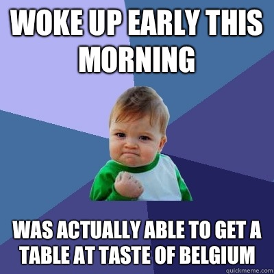 Woke up early this morning  Was actually able to get a table at taste of Belgium   Success Kid