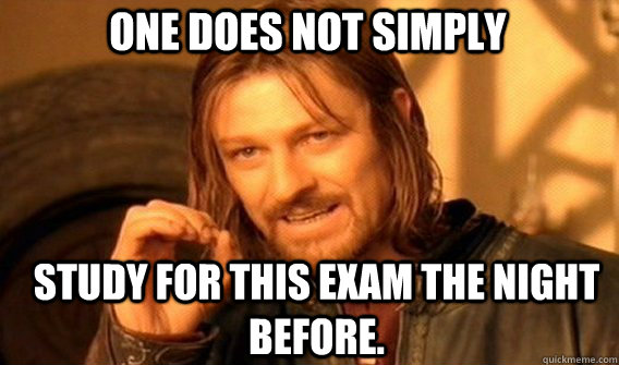 One does not simply Study for this exam the night before. - One does not simply Study for this exam the night before.  Boromirmod