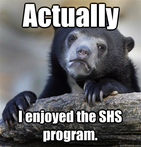 Actually I enjoyed the SHS program.  Confession Bear