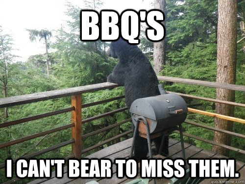 BBQ's I can't bear to miss them.  