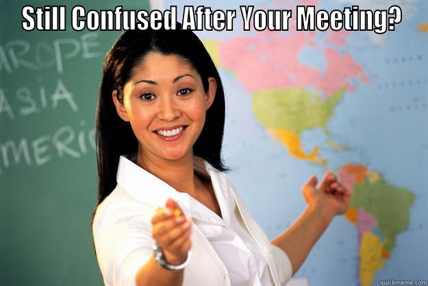 STILL CONFUSED AFTER YOUR MEETING?  Unhelpful High School Teacher