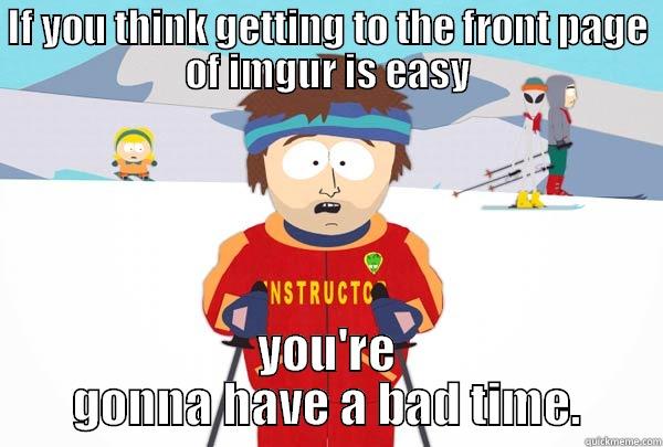 IF YOU THINK GETTING TO THE FRONT PAGE OF IMGUR IS EASY YOU'RE GONNA HAVE A BAD TIME. Super Cool Ski Instructor