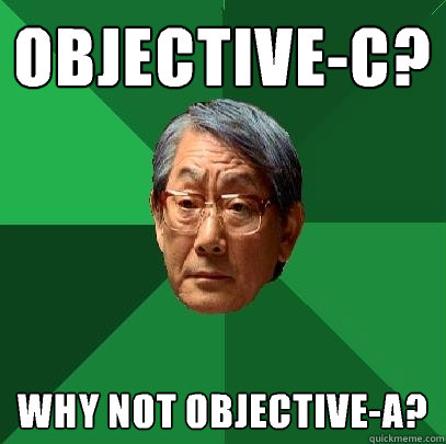 Objective-C? Why not Objective-A?  High Expectations Asian Father