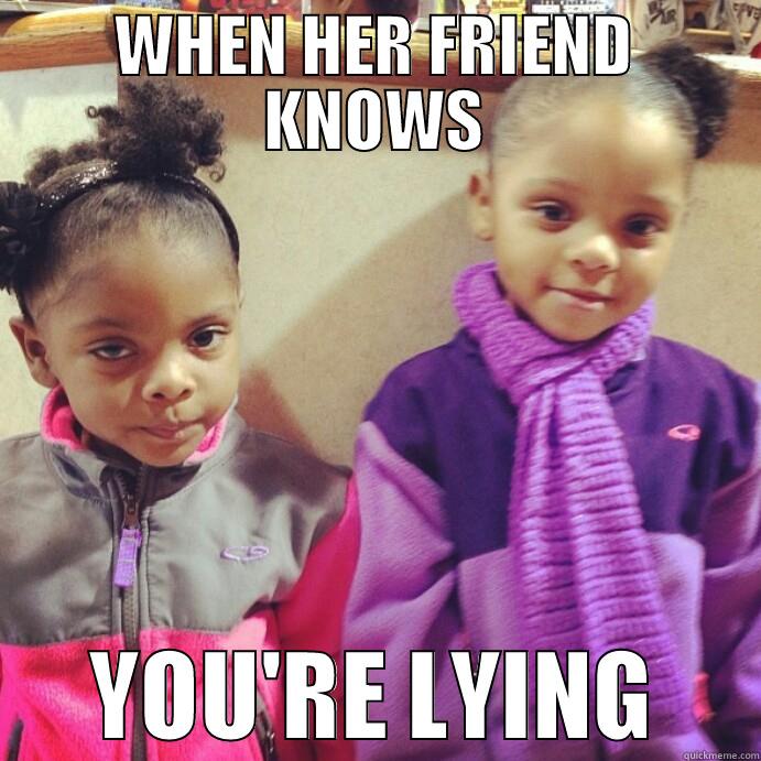 WHEN HER FRIEND KNOWS YOU'RE LYING Misc