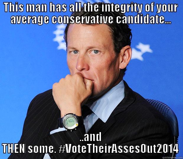 THIS MAN HAS ALL THE INTEGRITY OF YOUR AVERAGE CONSERVATIVE CANDIDATE... ..AND THEN SOME. #VOTETHEIRASSESOUT2014 Misc