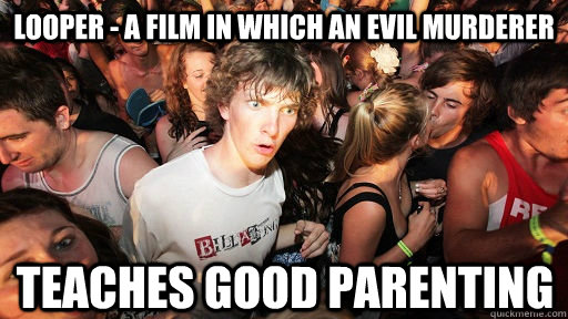 Looper - a film in which an evil murderer teaches good parenting  Sudden Clarity Clarence