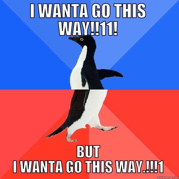 I WANTA GO THIS WAY!!11! BUT I WANTA GO THIS WAY.!!!1 Socially Awkward Awesome Penguin