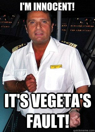 I'm innocent! It's vegeta's fault!  Scumbag Captain Schettino