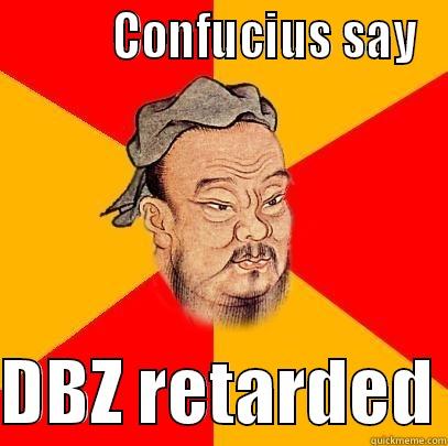           CONFUCIUS SAY  DBZ RETARDED Confucius says