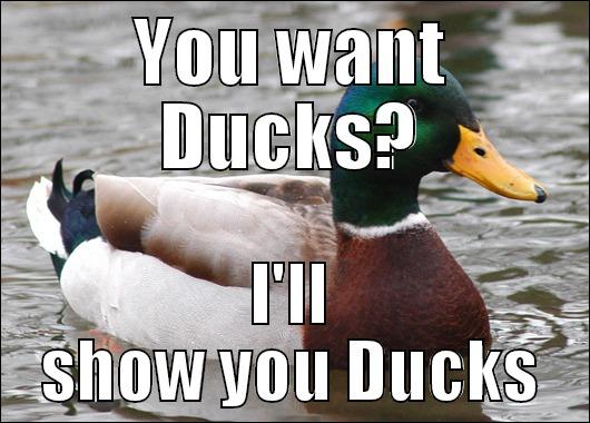 YOU WANT DUCKS? I'LL SHOW YOU DUCKS Actual Advice Mallard