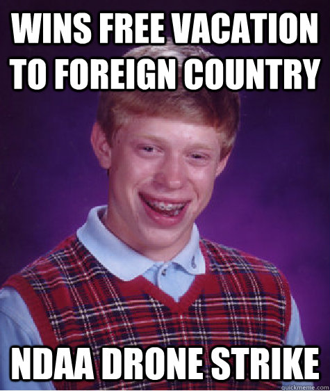 wins free vacation to foreign country NDAA Drone strike  Bad Luck Brian