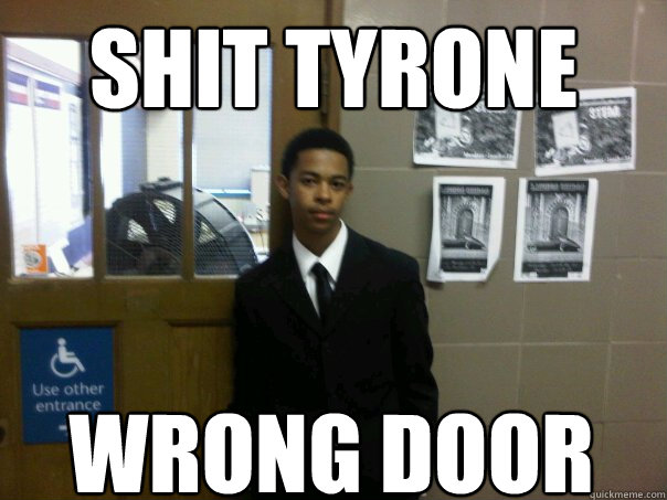 Shit tyrone Wrong door   SMH AT TYRONE