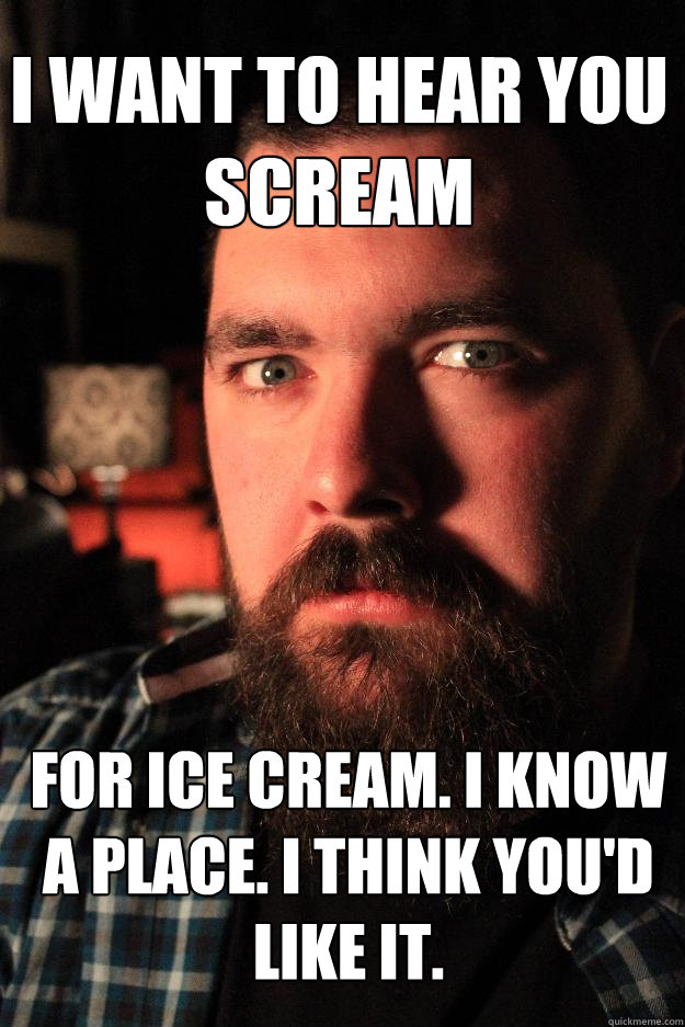 I want to hear you 
scream for ice cream. i know a place. i think you'd like it. - I want to hear you 
scream for ice cream. i know a place. i think you'd like it.  Dating Site Murderer