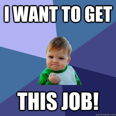 I want to get this job!  Success Kid