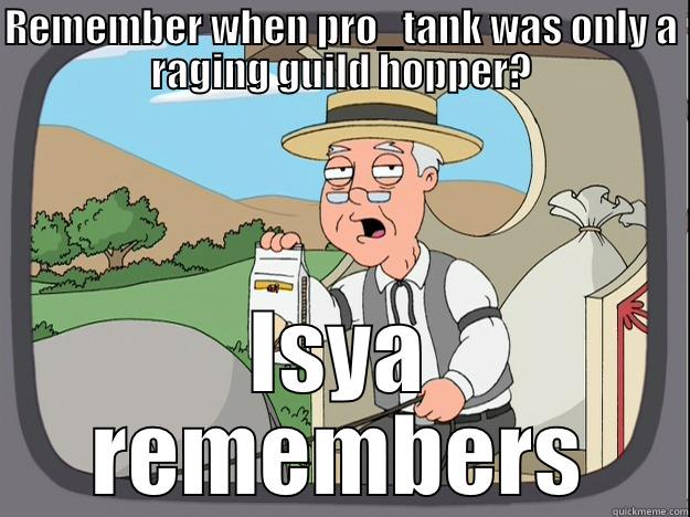 REMEMBER WHEN PRO_TANK WAS ONLY A RAGING GUILD HOPPER? ISYA REMEMBERS Pepperidge Farm Remembers