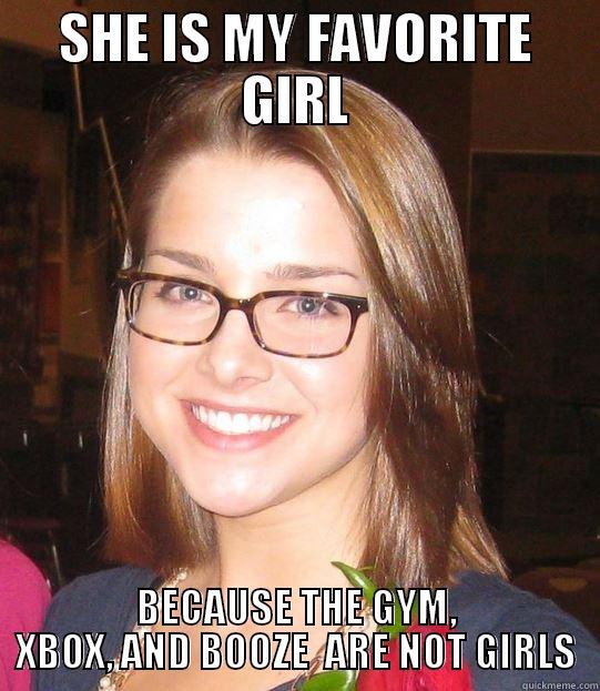 SHE IS MY FAVORITE GIRL BECAUSE THE GYM, XBOX, AND BOOZE  ARE NOT GIRLS Misc