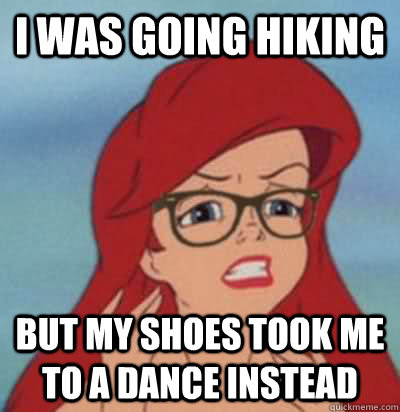 I was going hiking But my shoes took me to a dance instead  Hipster Ariel