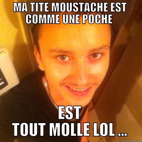 MA TITE MOUSTACHE EST COMME UNE POCHE  EST TOUT MOLLE LOL ... Misc