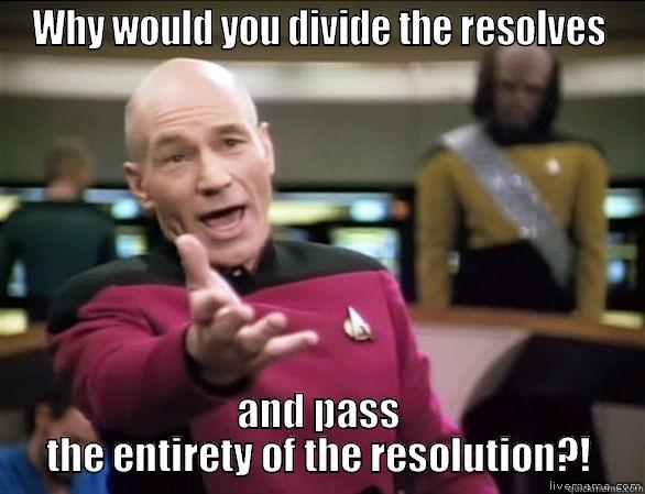 WHY WOULD YOU DIVIDE THE RESOLVES AND PASS THE ENTIRETY OF THE RESOLUTION?! Annoyed Picard HD