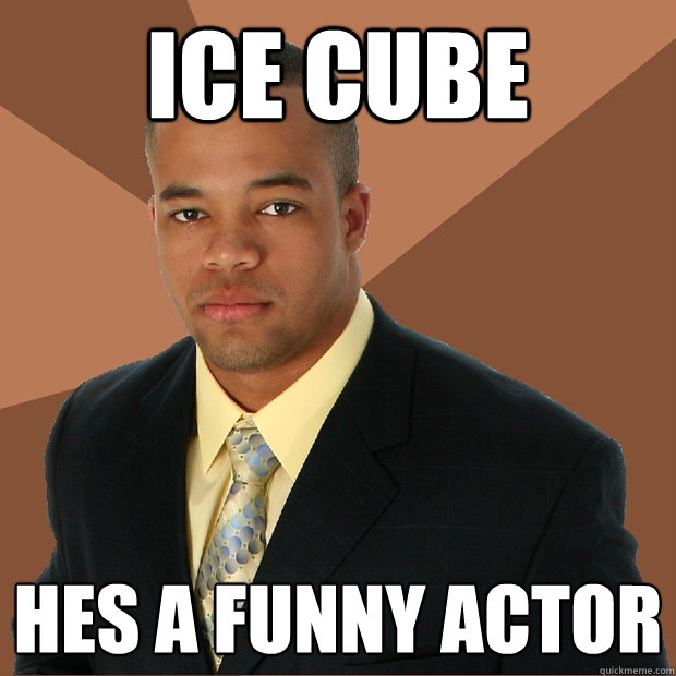 ICE CUBE HES A FUNNY ACTOR  Successful Black Man