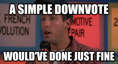 a simple downvote would've done just fine - a simple downvote would've done just fine  wrong billy madison
