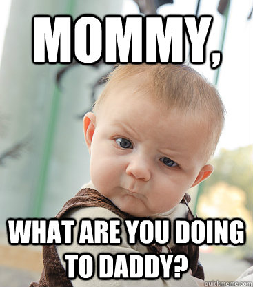 Mommy, what are you doing to Daddy?  skeptical baby