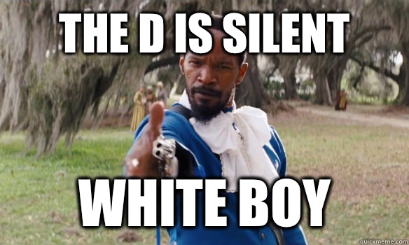 The D is silent White Boy  