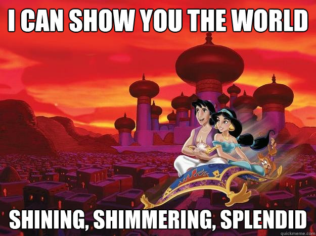 i can show you the world shining, shimmering, splendid - i can show you the world shining, shimmering, splendid  Bitches Love Worlds Aladdin