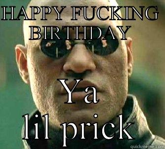 HAPPY FUCKING BIRTHDAY YA LIL PRICK Matrix Morpheus